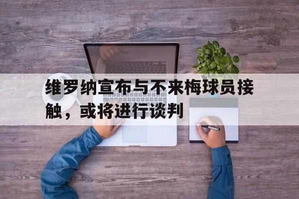 维罗纳宣布与不来梅球员接触，或将进行谈判()